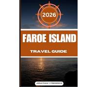 FAROE ISLAND TRAVEL GUIDE: Explore Must-see Destinations, Hidden Gems, Authentic Experiences, and Travel Smarter.