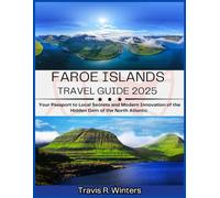FAROE ISLANDS TRAVEL GUIDE 2025: Your Passport to Local Secrets and Modern Innovation of the Hidden Gem of the North Atlantic