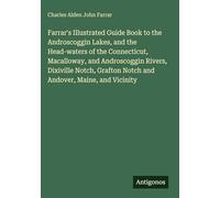 Farrar's Illustrated Guide Book to the Androscoggin Lakes, and the Head-waters of the Connecticut, Macalloway, and Androscoggin Rivers, Dixiville Notch, Grafton Notch and Andover, Maine, and Vicinity