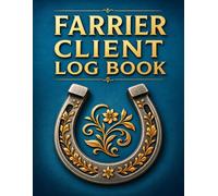 Farrier Client Log Book: Animal Hoof Care Records, Appointment Logs, Horse Profiles, Expenses, Corrective Tracking & Year End Summary