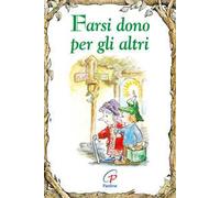 Farsi dono per gli altri. Ediz. illustrata