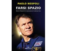 Farsi spazio. Storie e riflessioni di un astronauta con i piedi per terra