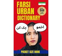 Farsi Urban Dictionary: 500 Essential Persian Slang Words and Phrases with Examples and English Translations