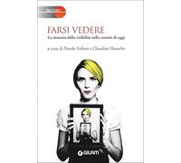 Farsi vedere. La tirannia della visibilità nella società di oggi