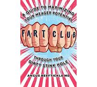 Fart Club: A guide to maximizing your meager potential through your dirty stink hole