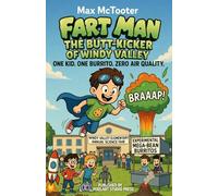 Fart Man: The Butt-Kicker of Windy Valley: One Kid. One Burrito. Zero Air Quality.