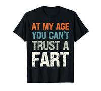 Fart Present At My Age You Can't Trust a Fart Funny Fart Maglietta