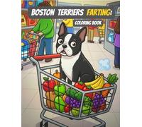 Farting Boston Terriers: Passing Gas in Places They Shouldn't: A Hilarious Coloring Book
