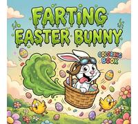 Farting Easter Bunny Coloring Book: A Hilarious Activity With A Silly Animals Story For Kids Ages 4-12, The Ultimate Funny Easter Basket Stuffers For Boys And Girls, Best Gag Gift For Children