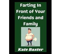 Farting In Front of Your Friends and Family!: How To Get Away With It: 3