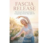 Fascia release: The Somatic Movement Guide to Conquering Chronic Pain After 50