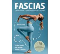 Fascias - Libérez votre corps des tensions cachées: 160 exercices et solutions pratiques pour retrouver mobilité et bien-être