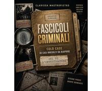 FASCICOLI CRIMINALI: COLD CASE: 30 casi irrisolti da riaprire tra prove, testimonianze e bugie
