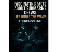 Fascinating Facts About Submarine Crews: Life Under the Waves