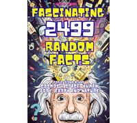 Fascinating Facts For Curious Minds: 2499 Random Mind-Blowing Science facts About Cosmos & Space, Human Body, Earth and Nature
