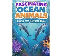 Fascinating Ocean Animals Facts For Curious Kids: 100 Fun Trivia Questions and Surprising Answers About Marine Life and Sea Creatures. Great for Boys and Girls Ages 8-12