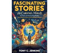 Fascinating Stories for Curious Minds: Fun Facts and Fascinating Truths from History to Science and Everything In Between.