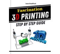 Fascination 3D Printing Step by Step Guide: A practical Manual for beginners and curious users, covering printing, scanning, and modeling, materials, software with clear examples and guidance