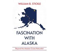 Fascination with Alaska: Beyond the Alaskan Cruise Naturalist