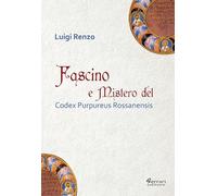 Fascino e Mistero del Codex Purpureus Rossanensis - [Ferrari Editore]