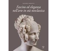 Fascino ed eleganza nell'arte in età neoclassica. Ediz. italiana e inglese