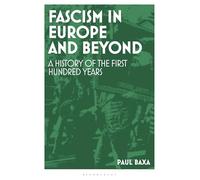 Fascism in Europe and Beyond: A History of the First Hundred Years