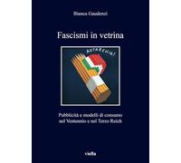 Libri Bianca Gaudenzi - Fascismi In Vetrina. Pubblicita E Modelli Di Consumo Nel