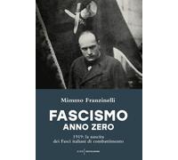 Fascismo anno zero. 1919: la nascita dei Fasci italiani di combattimento -...