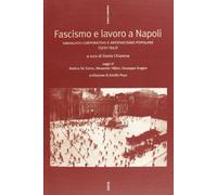 Fascismo e lavoro a Napoli. Sindacato corporativo e antifascismo popolare