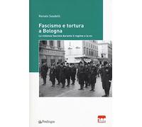 Libri Renato Sasdelli - Fascismo E Tortura A Bologna. La Violenza Fascista Duran