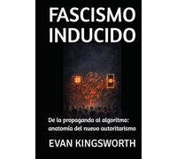 FASCISMO INDUCIDO: De la propaganda al algoritmo: anatomía del nuevo autoritarismo