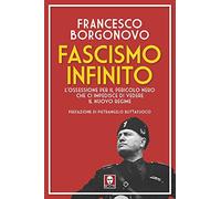 Fascismo infinito. L'ossessione per il pericolo nero che ci impedisce di vedere il nuovo regime