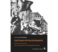 Fascismo rivoluzionario. Il fascismo di sinistra dal sansepolcrismo alla R...