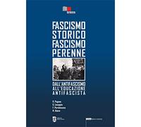Fascismo storico fascismo perenne. Dall'antifascismo all'educazione antifascista