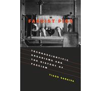 Fascist Pigs: Technoscientific Organisms and the History of Fascism - Sara...