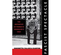 Fascist Spectacle: The Aesthetics of Power in Mussolini's Italy (Studies on the History of Society and Culture): 28