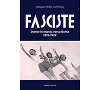 FASCISTE. DONNE IN MARCIA VERSO ROMA 1919-1922 - Cappello Angelo Piero - 2023