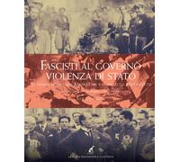 Fascisti al governo. Violenza di stato. Il primo ministero Mussolini e il ...