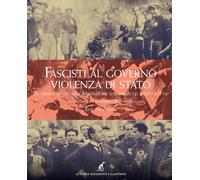 Fascisti al governo. Violenza di stato. Il primo ministero Mussolini e il delitto Matteotti un percorso per immagini e fonti media