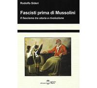 Libri Rodolfo Sideri - Fascisti Prima Di Mussolini. Il Fascismo Tra Storia E Riv