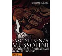 Fascisti senza Mussolini. Le origini del neofascismo in Italia, 1943-1948