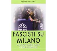Fascisti su Milano. Dai palazzi del potere centrale al cuore del nord Italia