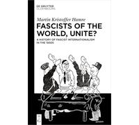 Fascists of the World, Unite?: A History of Fascist Internationalism in the 1930s