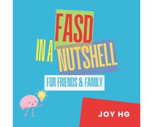 FASD: IN A NUTSHELL: For Friends & Family