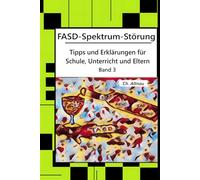 FASD-Spektrum-Störung - Tipps und Erklärungen für Schule, Unterricht und Eltern 3: Handlungsanweisungen, wissenschaftliche Einbettung von Methoden und Ideen für Umgang mit FASD