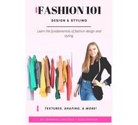 Fashion 101 | Design & Styling- Learn Textures, Shaping, & More!: Learn the Fundamentals of Fashion Design & Styling Including: Textures, Patterns, Body Types, & More!