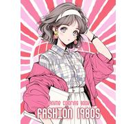 Fashion 1980s Anime Coloring Book: 50+ Stylish And Bold 1980s Anime Fashion Girls To Relax And Explore Retro Aesthetics