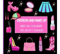 FASHION AND MAKE UP: LIBRO DA COLORARE PER ADULTI E RAGAZZI. 70 DISEGNI GRANDI E FACILI. ABITI ACCESSORI E MAKE UP DA SOGNO.