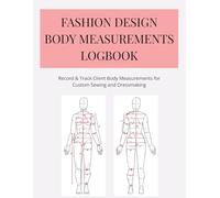 Fashion Design Body Measurements Logbook: Record & Track Client Body Measurements for Custom Sewing and Dressmaking