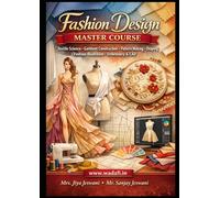 Fashion Design Master Course: Textile Science, Garment Construction, Pattern Making, Draping, Fashion Illustration, Embroidery & CAD - Complete Professional Guide